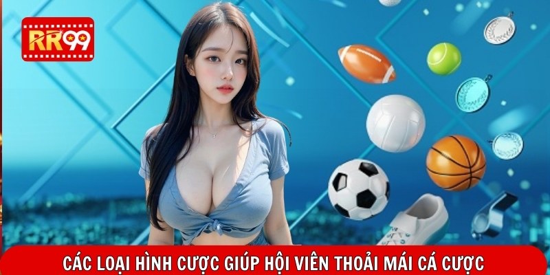 Các loại hình cược giúp hội viên thoải mái cá cược