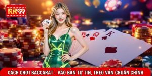 Cách Chơi Baccarat – Vào Bàn Tự Tin, Theo Ván Chuẩn Chỉnh