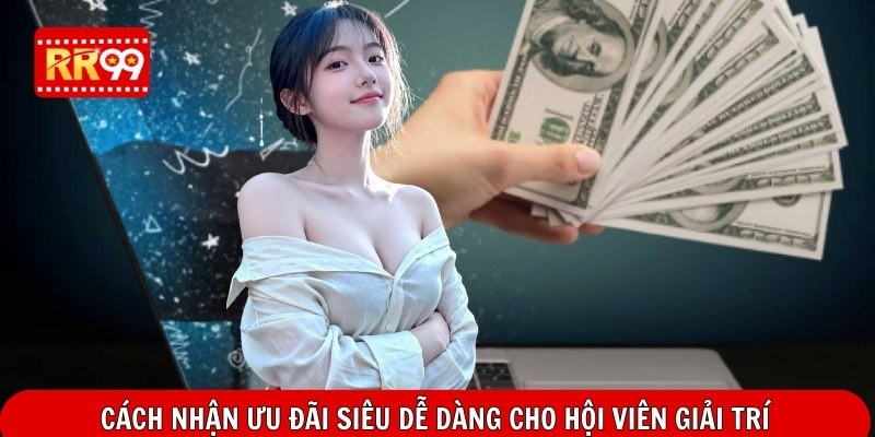 Cách nhận ưu đãi siêu dễ dàng cho hội viên giải trí