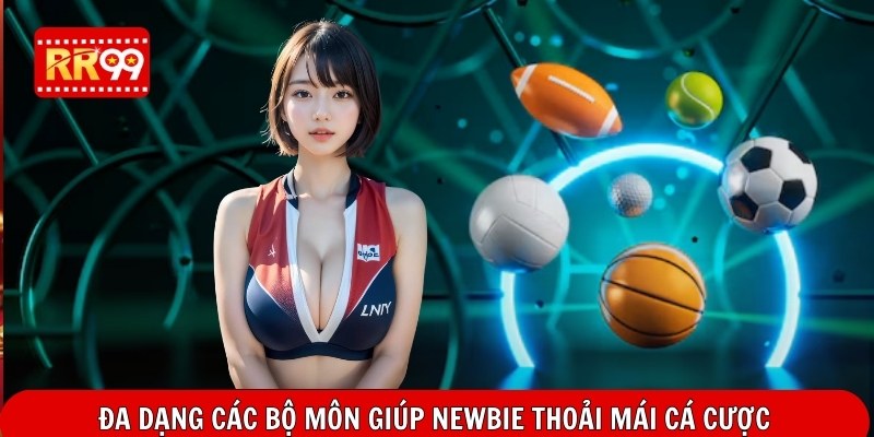 Đa dạng các bộ môn giúp newbie thoải mái cá cược
