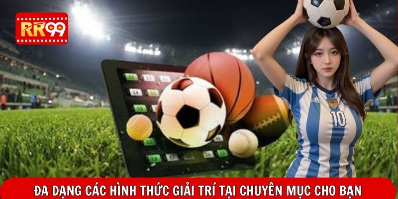 Đa dạng các hình thức giải trí tại chuyên mục cho bạn