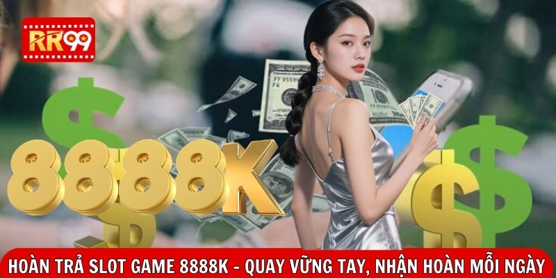 Hoàn Trả Slot Game 8888k – Quay Vững Tay, Nhận Hoàn Mỗi Ngày