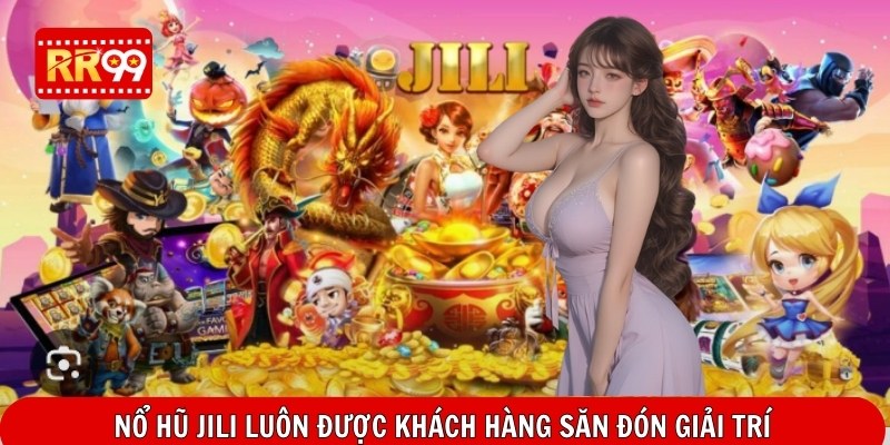 Nổ hũ Jili luôn được khách hàng săn đón giải trí