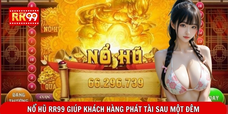 Nổ hũ RR99 giúp khách hàng phát tài sau một đêm